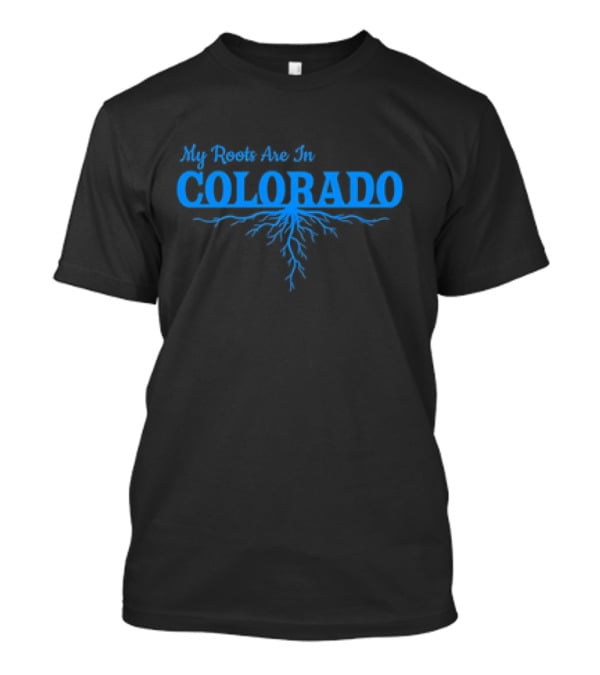 My Roots Are In Colorado With Blue Root T-Shirt