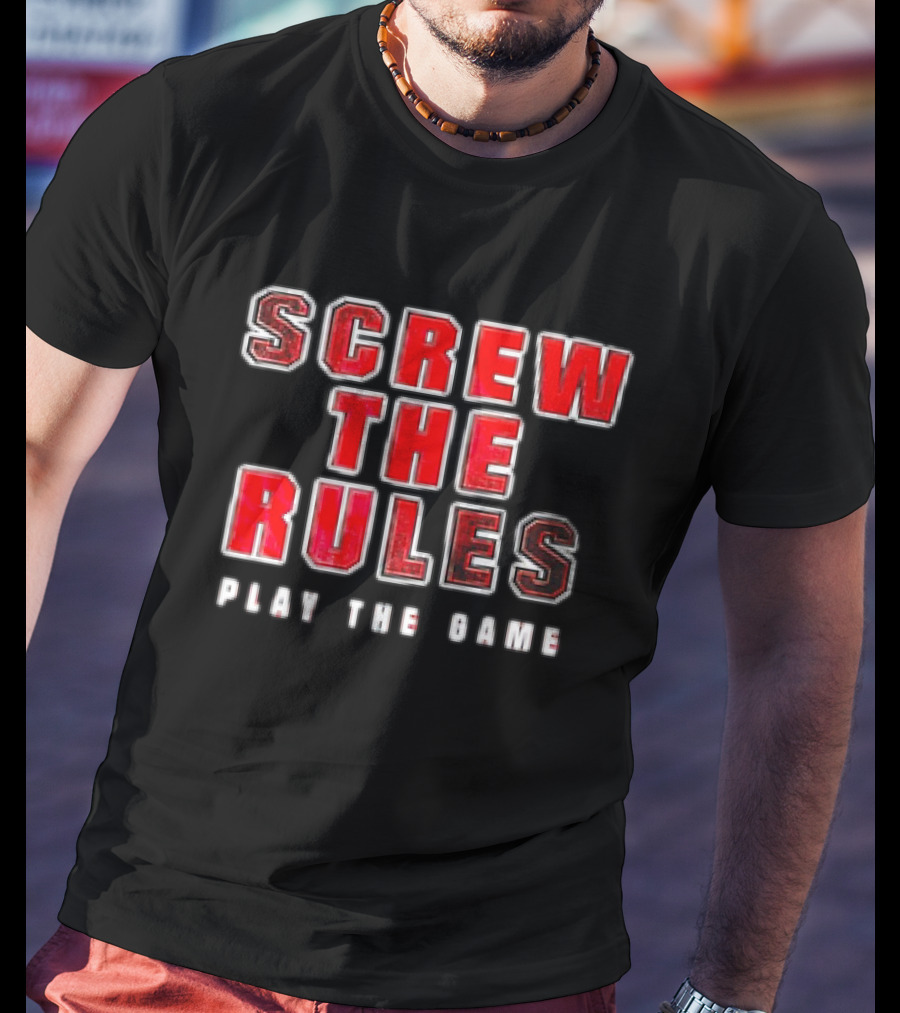 Screw The Rules Play The Game T-Shirt