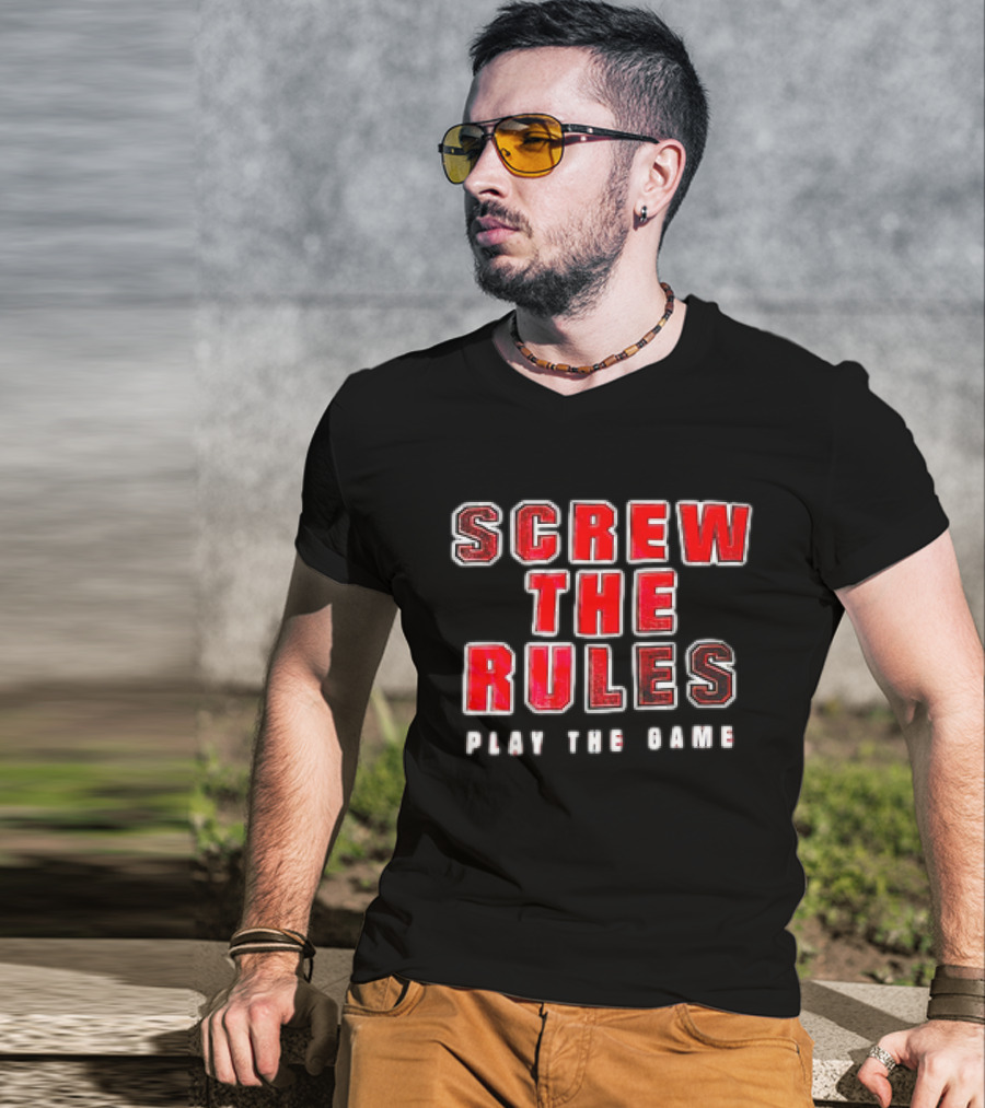 Screw The Rules Play The Game T-Shirt