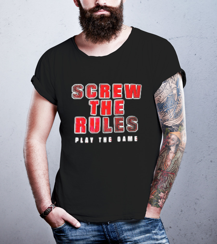 Screw The Rules Play The Game T-Shirt