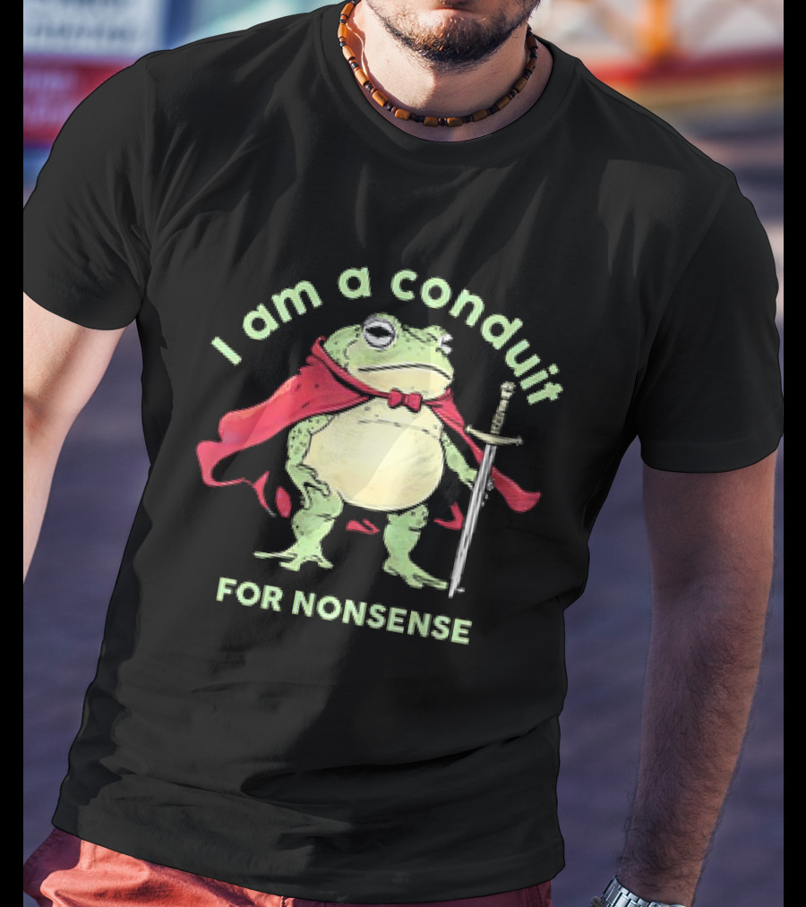 Frog I Am A Conduit For Nonsense With Cape And Sword T-Shirt