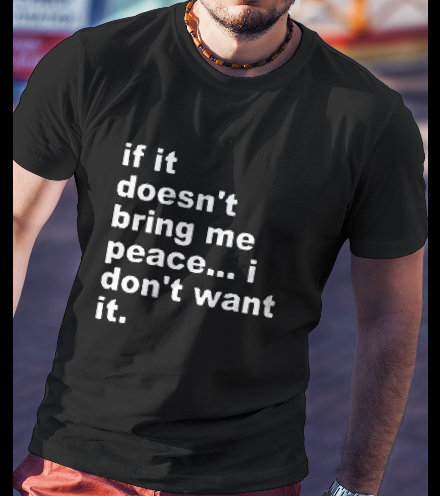 If It Doesn't Bring Me Peace I Don't Want It T-Shirt