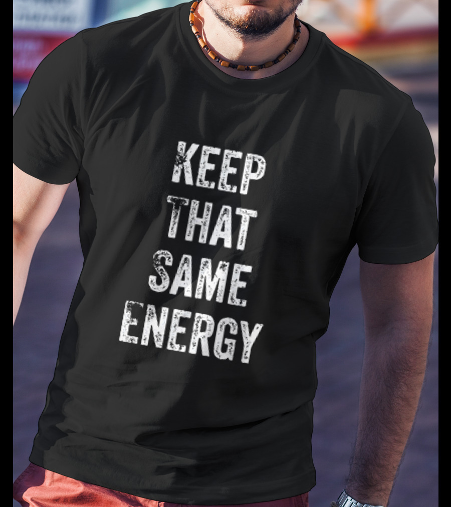 Keep That Same Energy Positive Inspirational Phrase T-Shirt