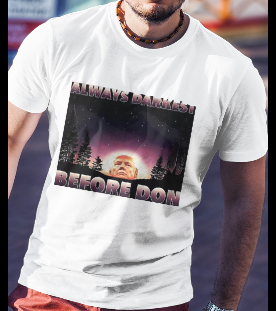 Always Darkest Before Don T-Shirt