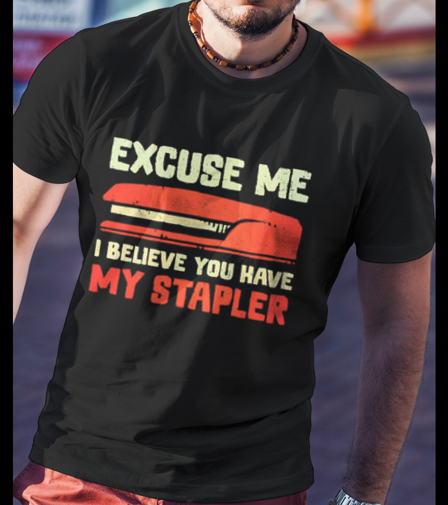 Excuse Me I Believe You Have My Stapler Retro Office Humor T-Shirt