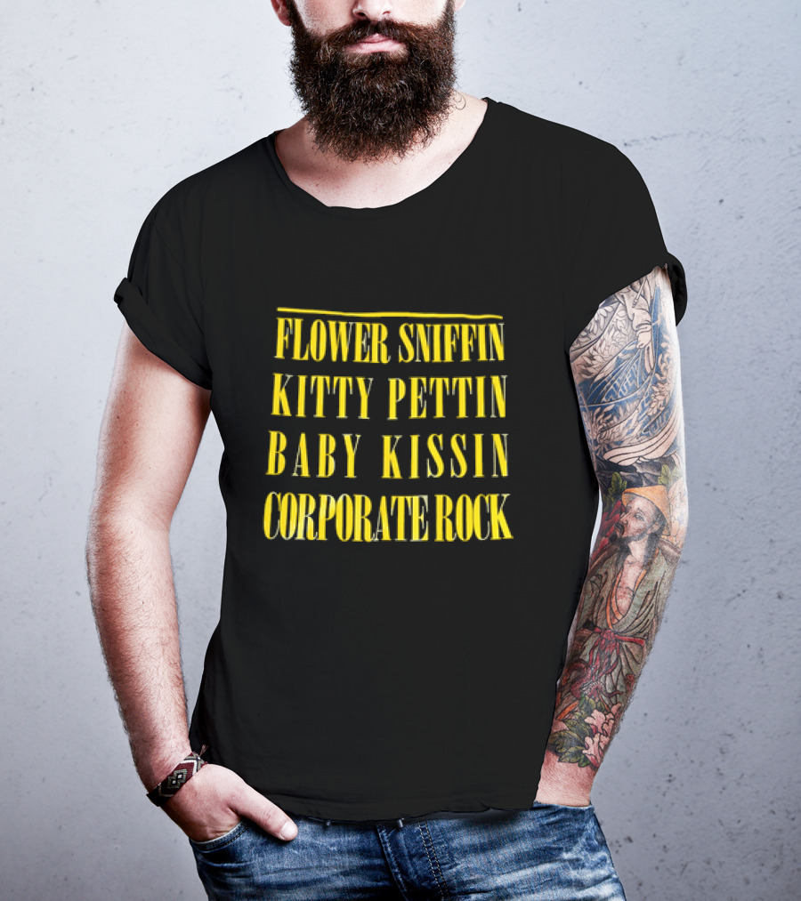 Flower Sniffin Kitty Pettin Baby Kissin Corporate Rock T-Shirt