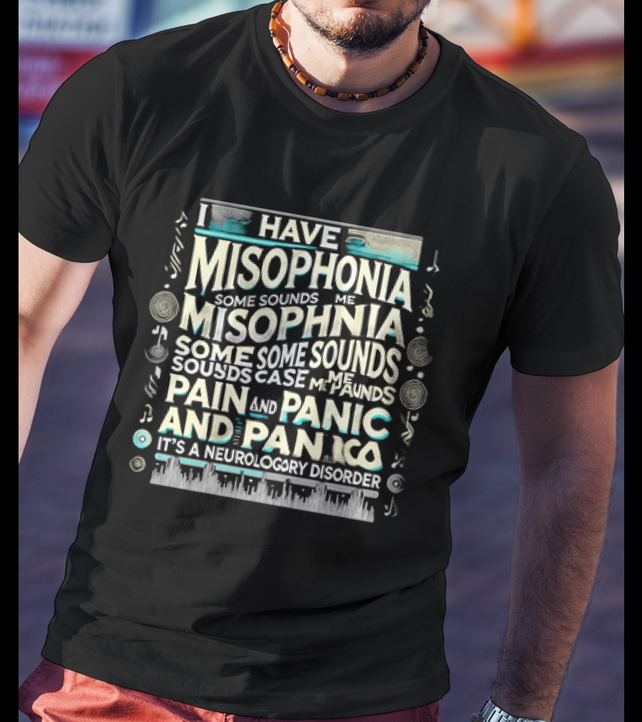 I Have Misophonia Some Sounds Pain And Panic It's A Neurology Disorder T-Shirt