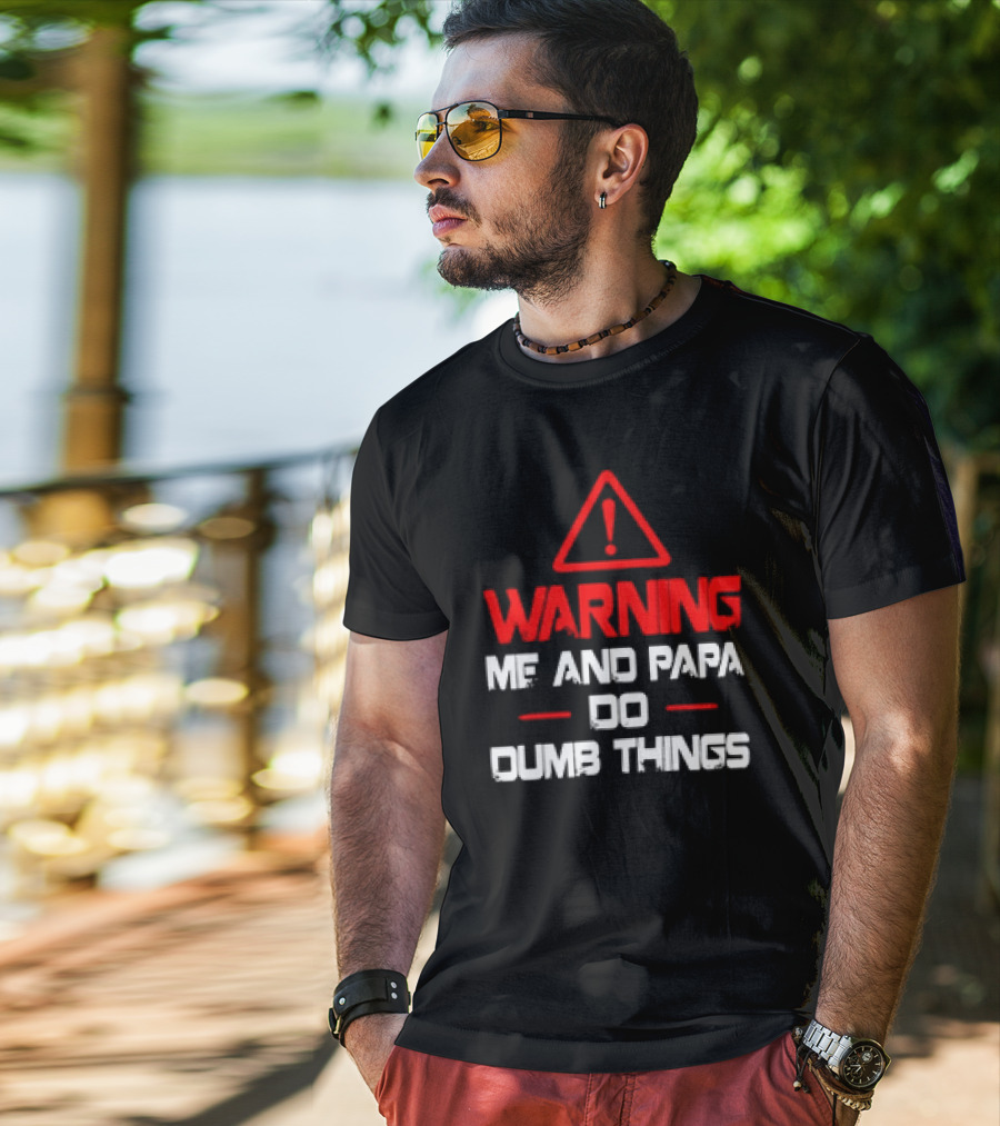 Warning Me And Papa Do Dumb Things T-Shirt