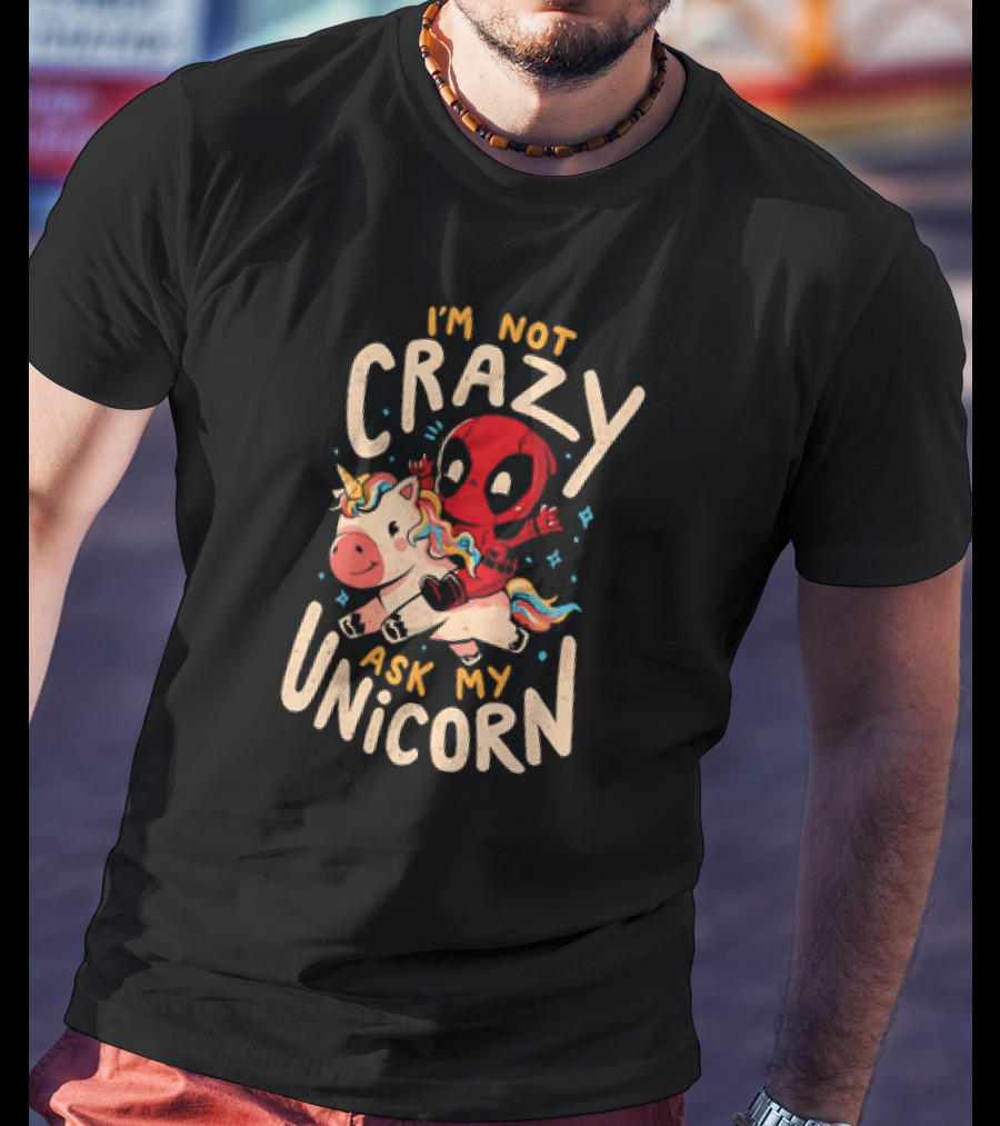 Deadpool Riding Unicorn I'm Not Crazy Ask My Unicorn T-Shirt