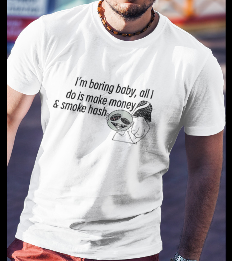 I’m Boring Baby All I Do Is Make Money And Smoke Hash Alien Figure T-Shirt