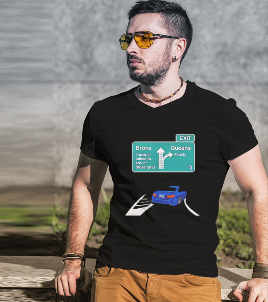 Bronx Queens Exit Ramp I Haven’t Talked To Any Of Those Guys Family Car Sign T-Shirt