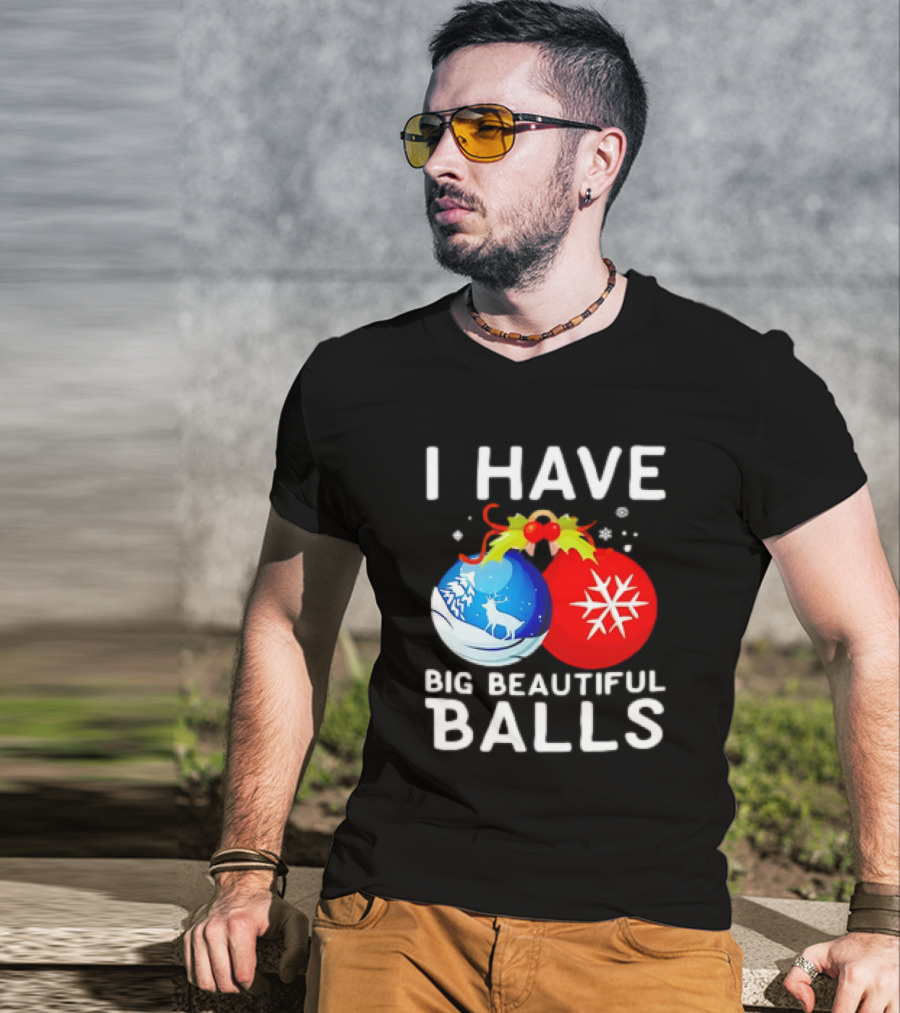 I Have Big Beautiful Balls Christmas Ornaments Snowflakes Reindeer T-Shirt