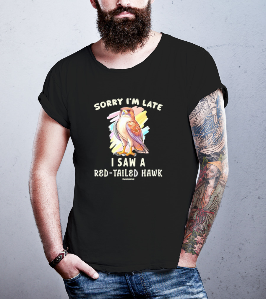 Sorry I’m Late I Saw A Red-Tailed Hawk T-Shirt