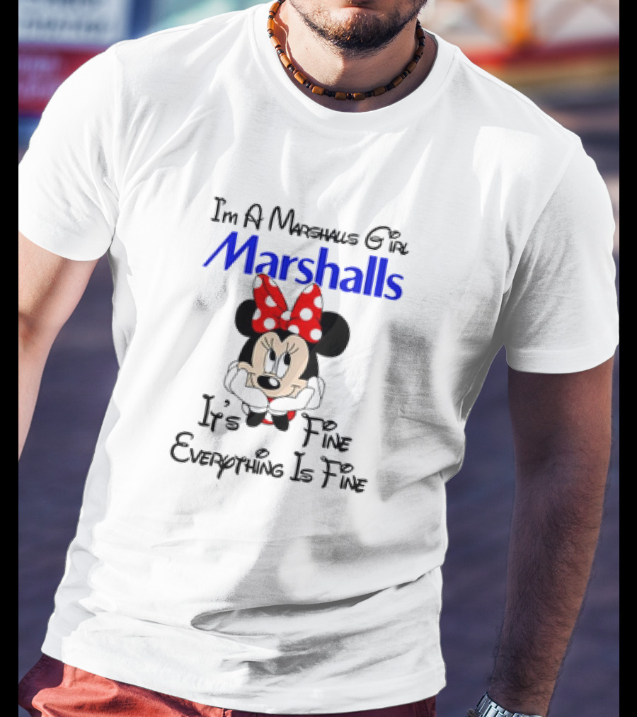 I'm A Marshalls Girl Marshalls Minnie Mouse It's Fine Everything Is Fine T-Shirt