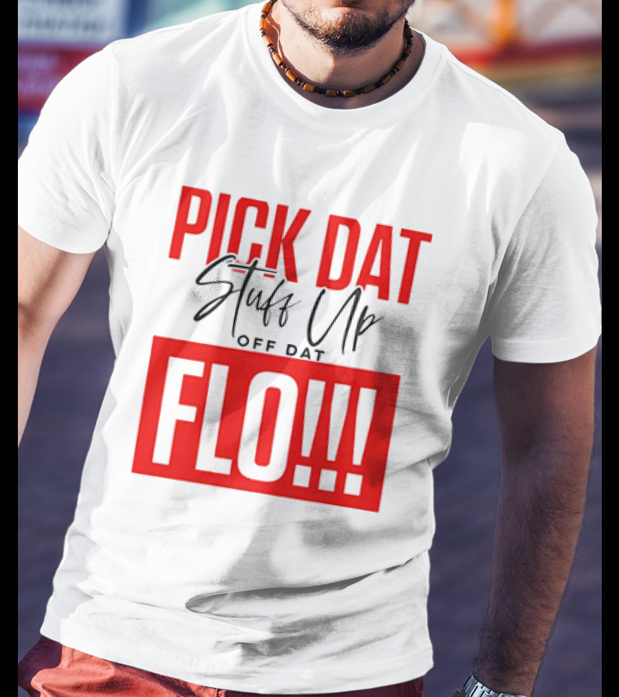 PICK DAT Stuff Up OFF DAT FLO T-Shirt