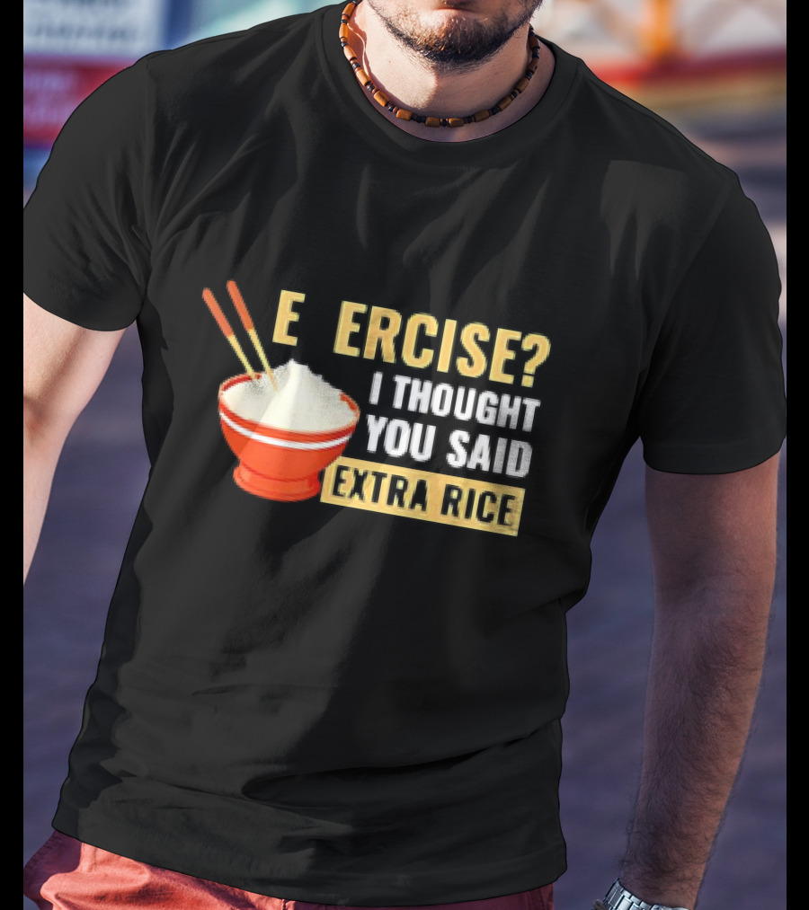 E Ercise I Thought You Said Extra Rice Red Bowl Chopsticks T-Shirt
