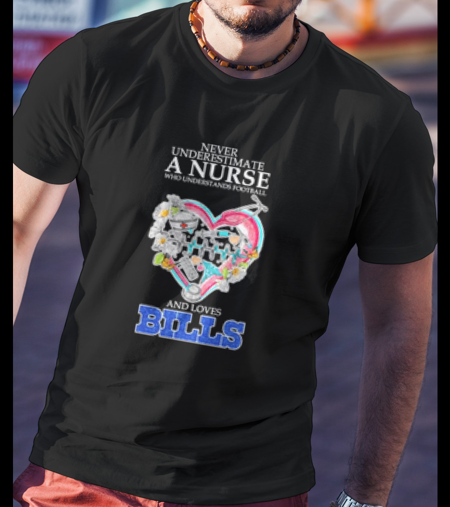Never Underestimate A Nurse Who Understands Football And Loves Bills T-Shirt