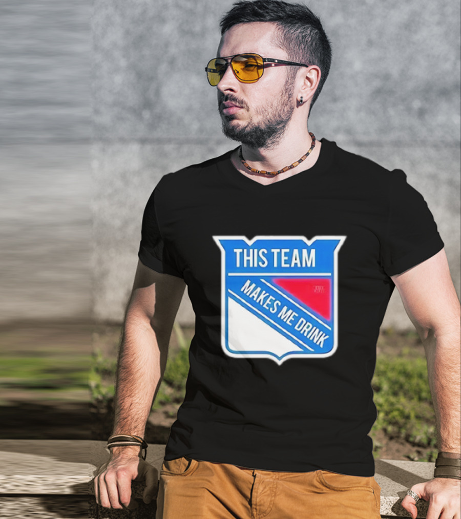 This Team Makes ME Drink New York Rangers T-Shirt