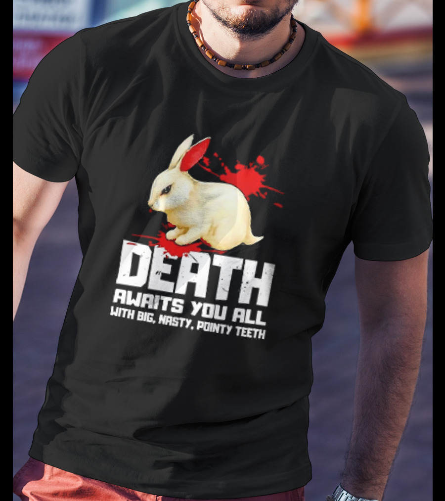 Bunny Death Awaits You All With Big Nasty Pointy Teeth T-Shirt