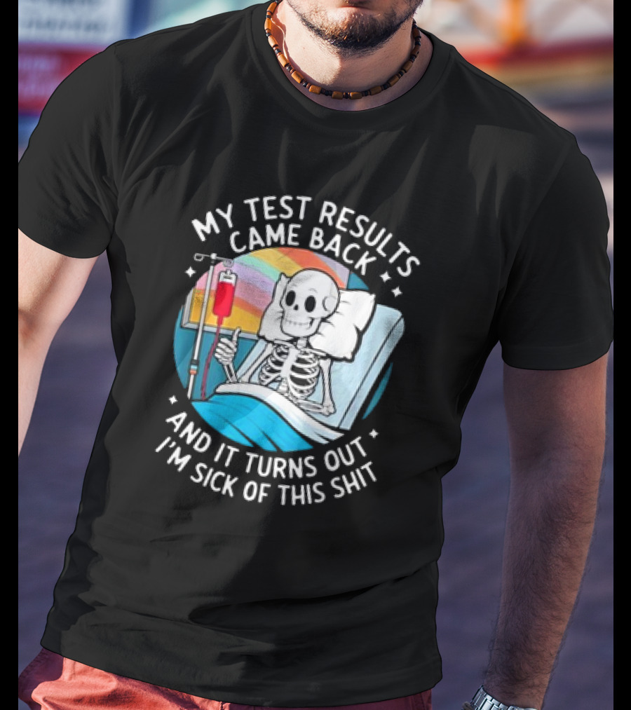My Test Results Came Back And It Turns Out I'm Sick Of This Shit With Skeleton In Hospital Bed T-Shirt