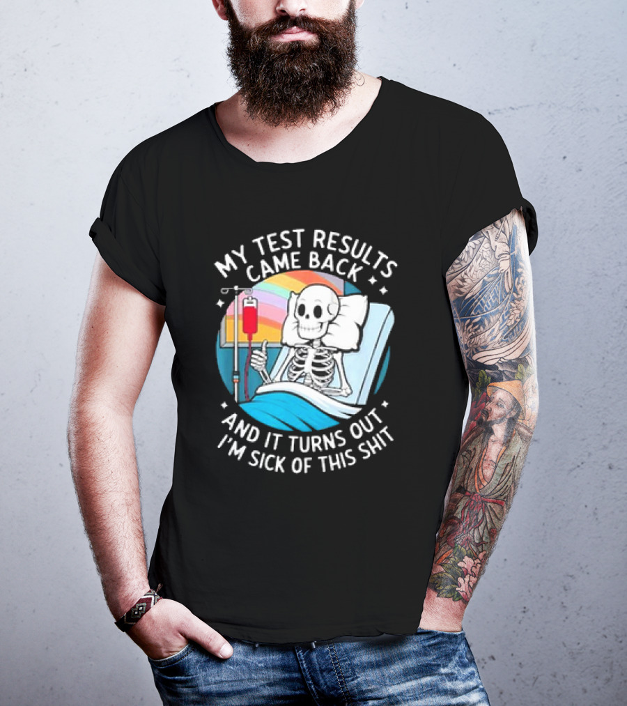 My Test Results Came Back And It Turns Out I'm Sick Of This Shit With Skeleton In Hospital Bed T-Shirt