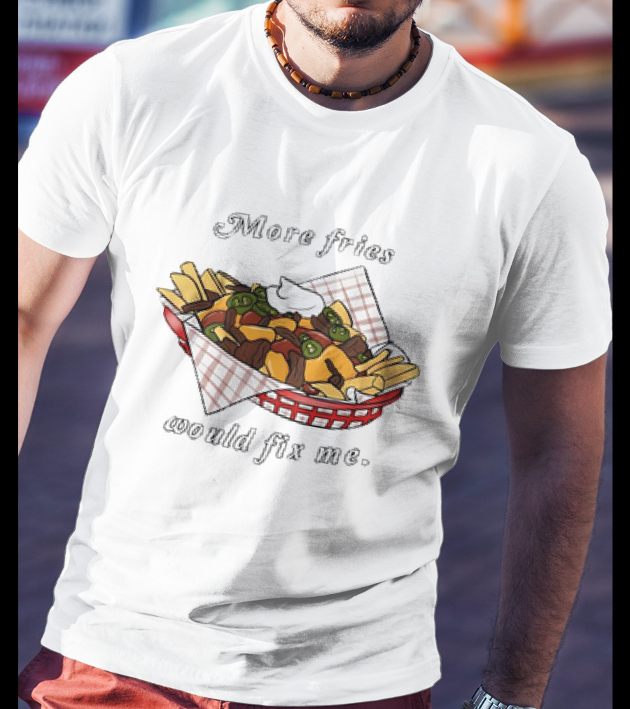 More Fries Would Fix Me Nacho Basket T-Shirt