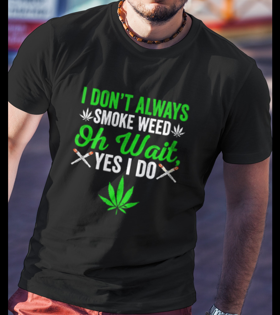 I Don’t Always Smoke Weed Oh Wait Yes I Do Leaf And Joints T-Shirt