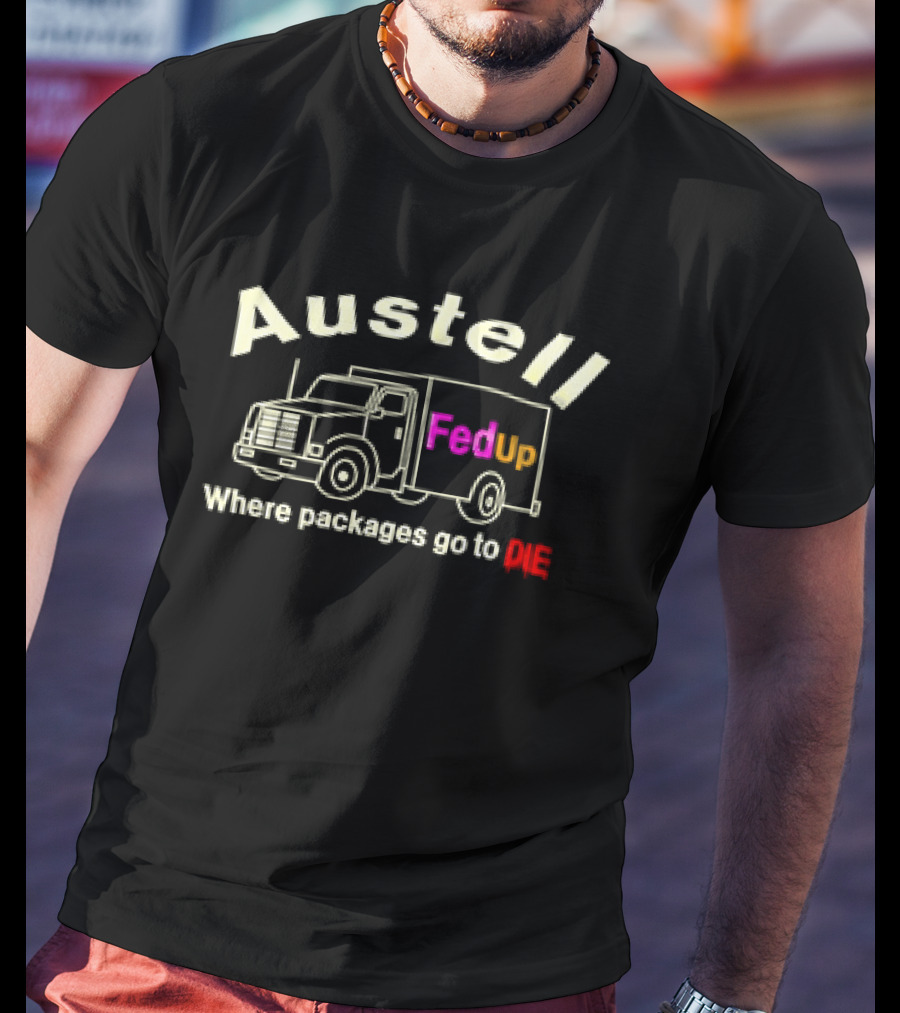 Austell FedUp Where Packages Go To Die T-Shirt