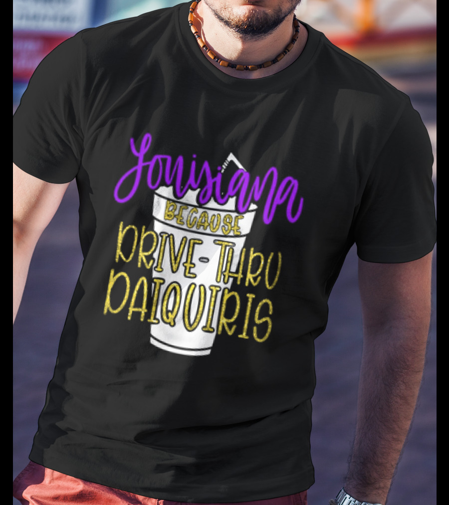 Louisiana Because Drive Thru Daiquiris Cup T-Shirt