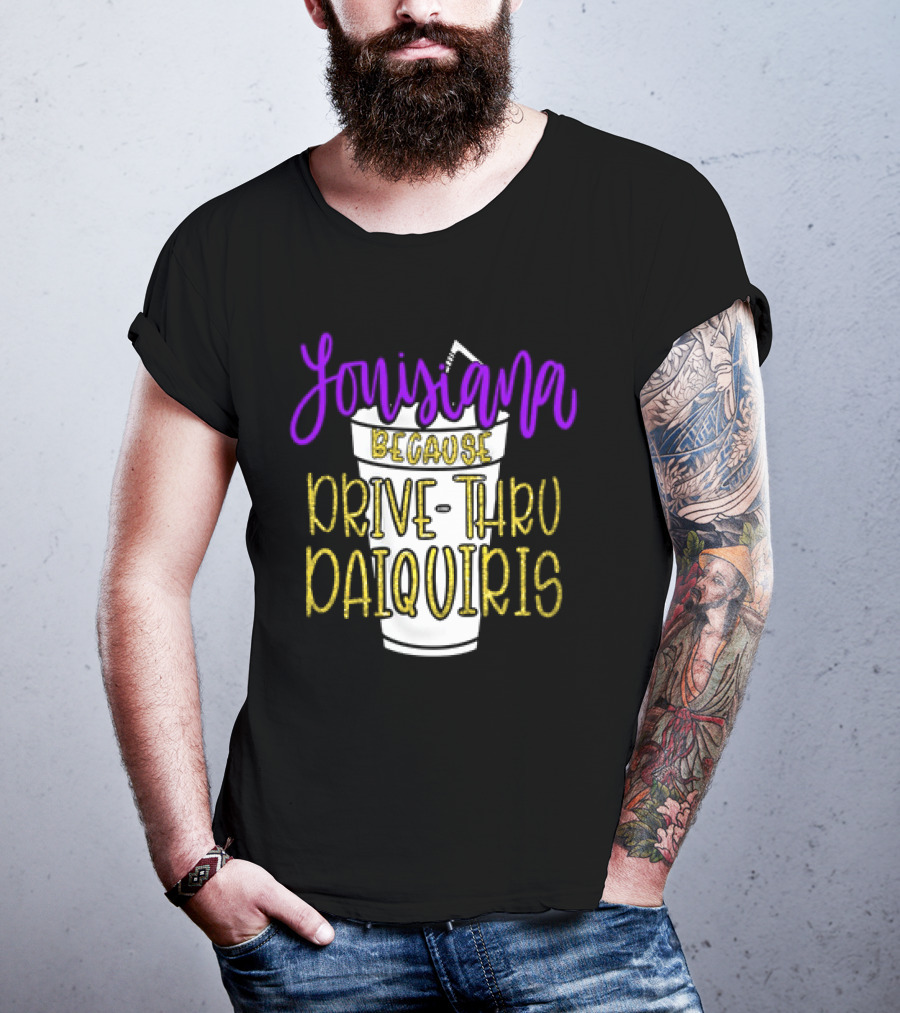 Louisiana Because Drive Thru Daiquiris Cup T-Shirt