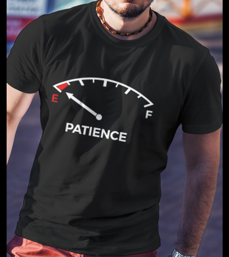 Patience Fuel Gauge Empty Warning E F T-Shirt