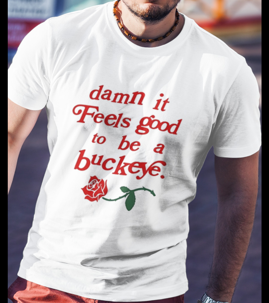 Damn It Feels Good To Be A Buckeye With Red Rose T-Shirt