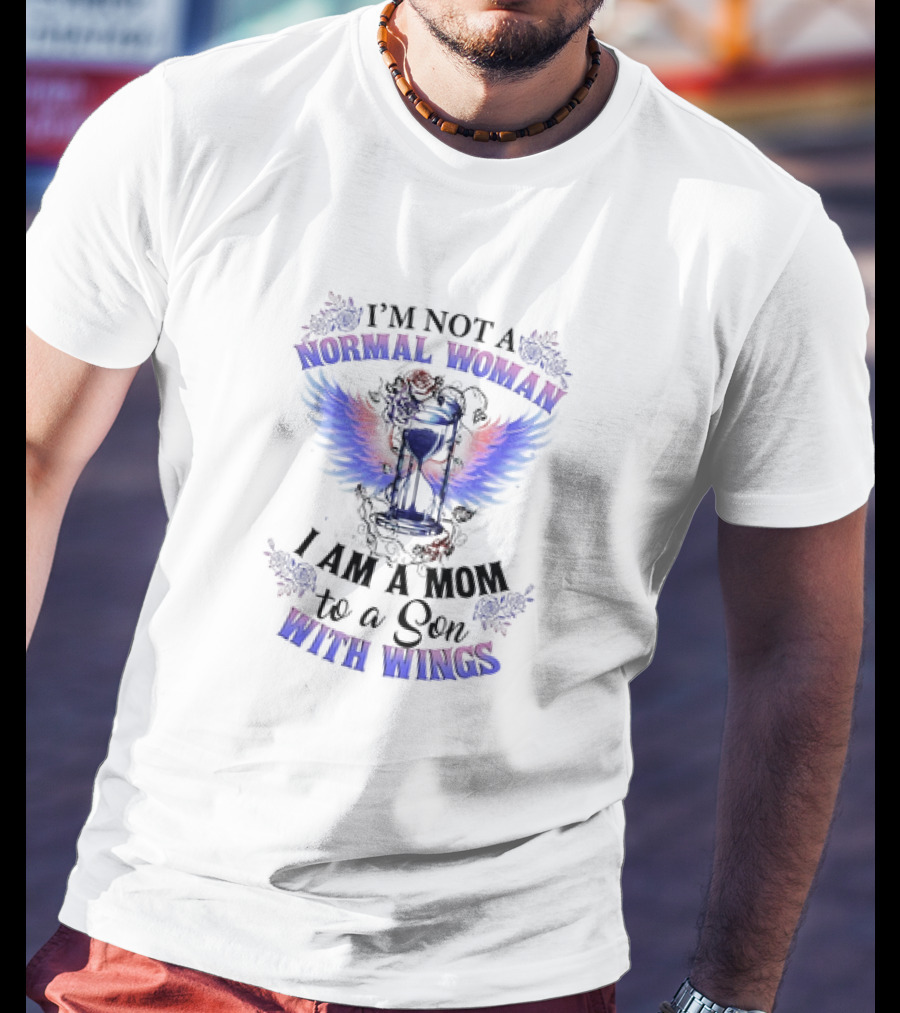 I’m Not A Normal Woman I Am A Mom To A Son With Wings Hourglass And Angel Wings Floral Accent T-Shirt
