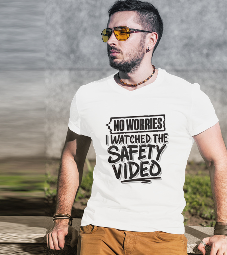 No Worries I Watched The Safety Video T-Shirt