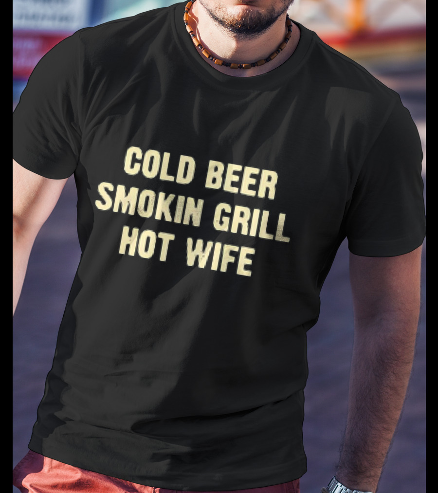 Cold Beer Smokin Grill Hot Wife Perfect Combination T-Shirt