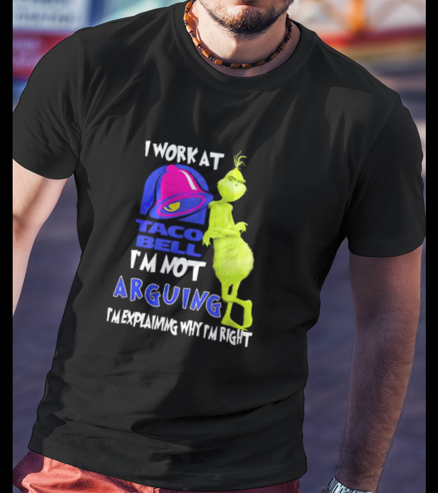 Grinch Taco Bell I'm Not Arguing I'm Explaining Why I'm Right T-Shirt