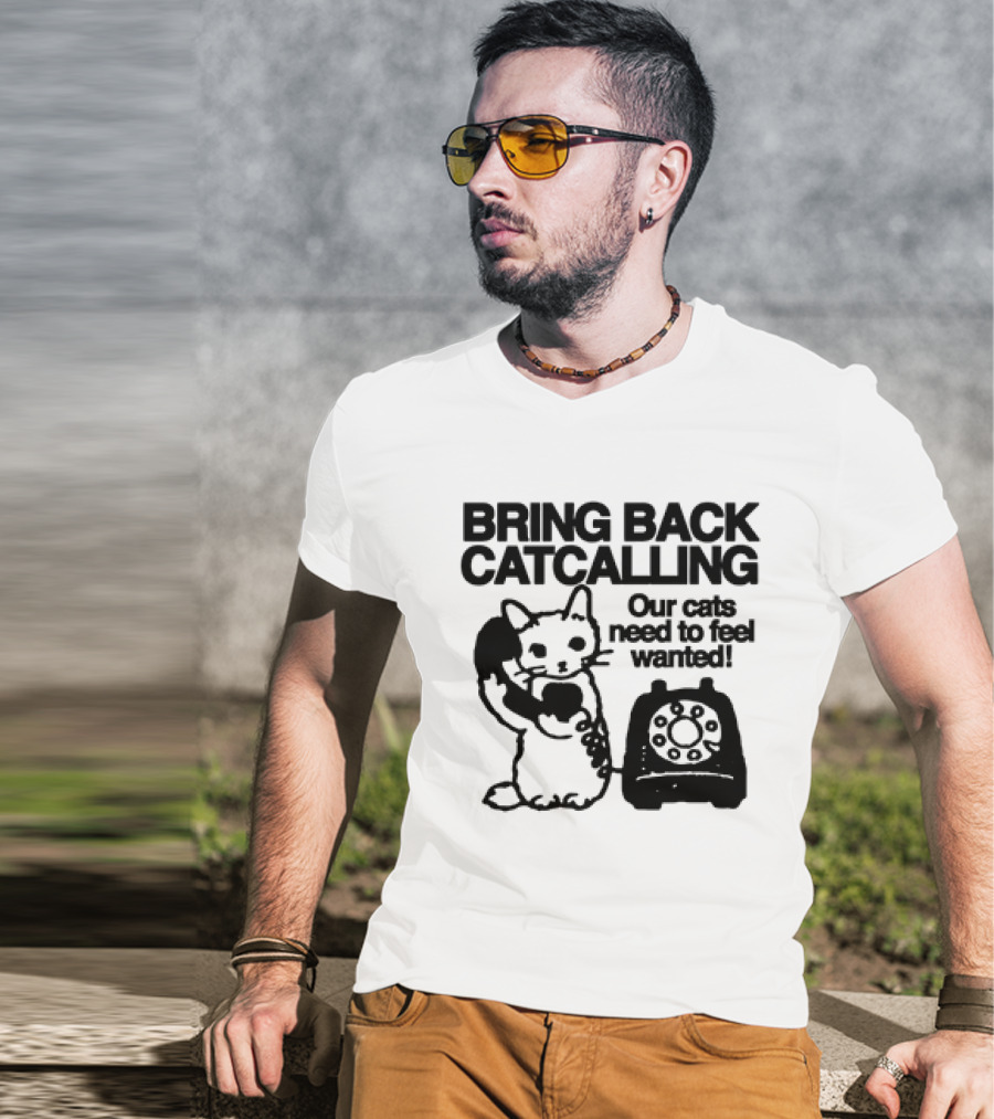 Bring Back Catcalling Our Cats Need To Feel Wanted Telephone Cat T-Shirt