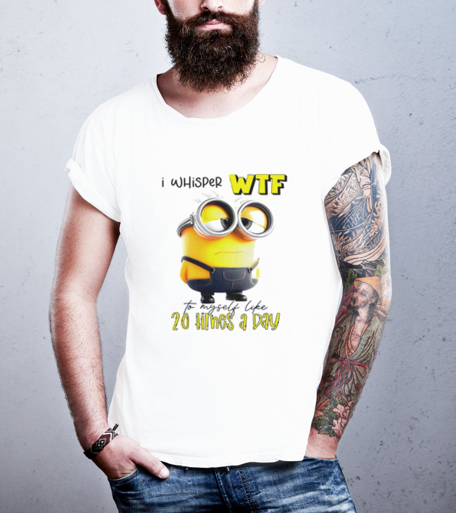 Minion I Whisper WTF To Myself Like 20 Times A Day T-Shirt