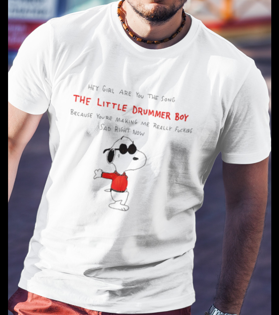 Hey Girl Are You The Song The Little Drummer Boy Because You're Making Me Really Sad Right Now Snoopy T-Shirt