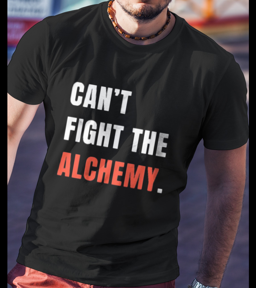 Can’t Fight The Alchemy T-Shirt