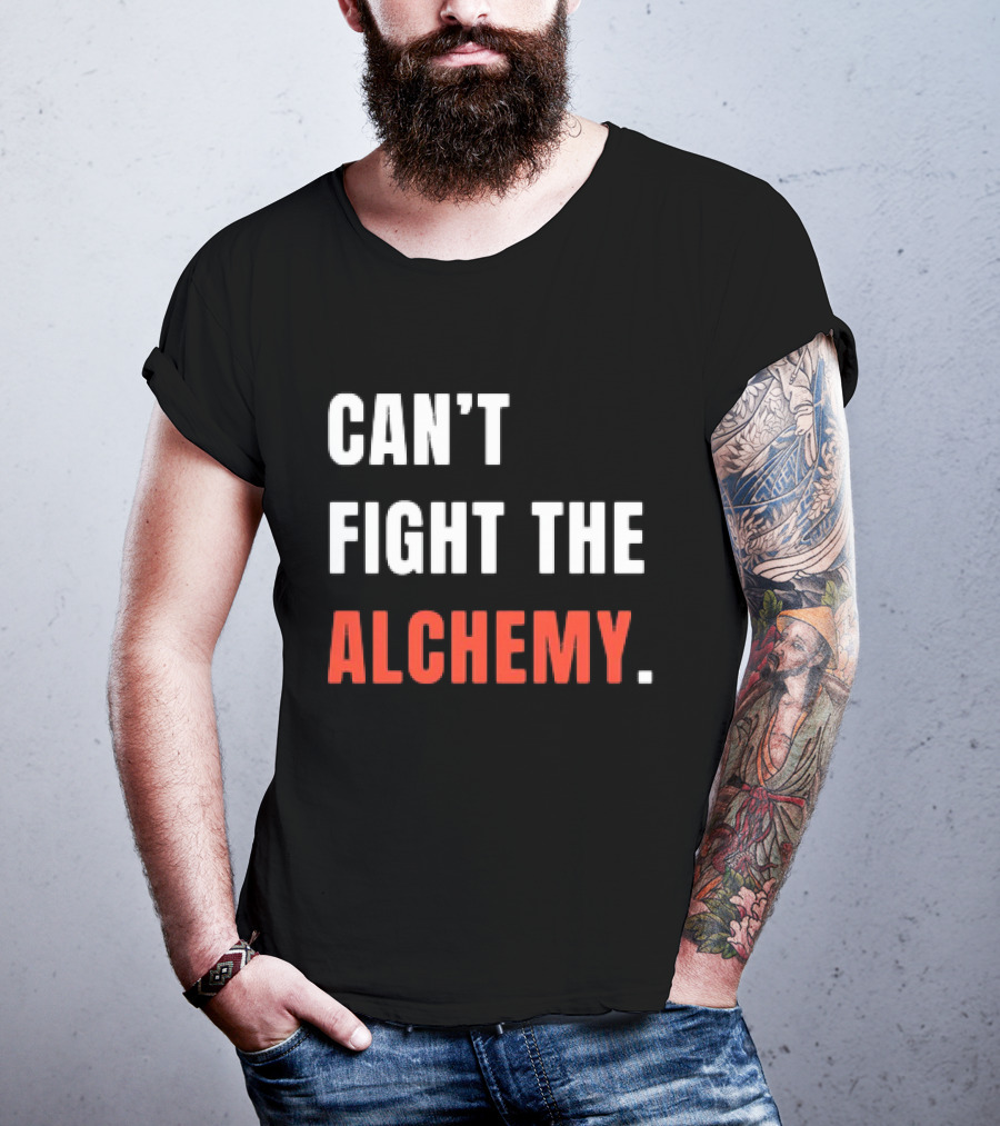 Can’t Fight The Alchemy T-Shirt