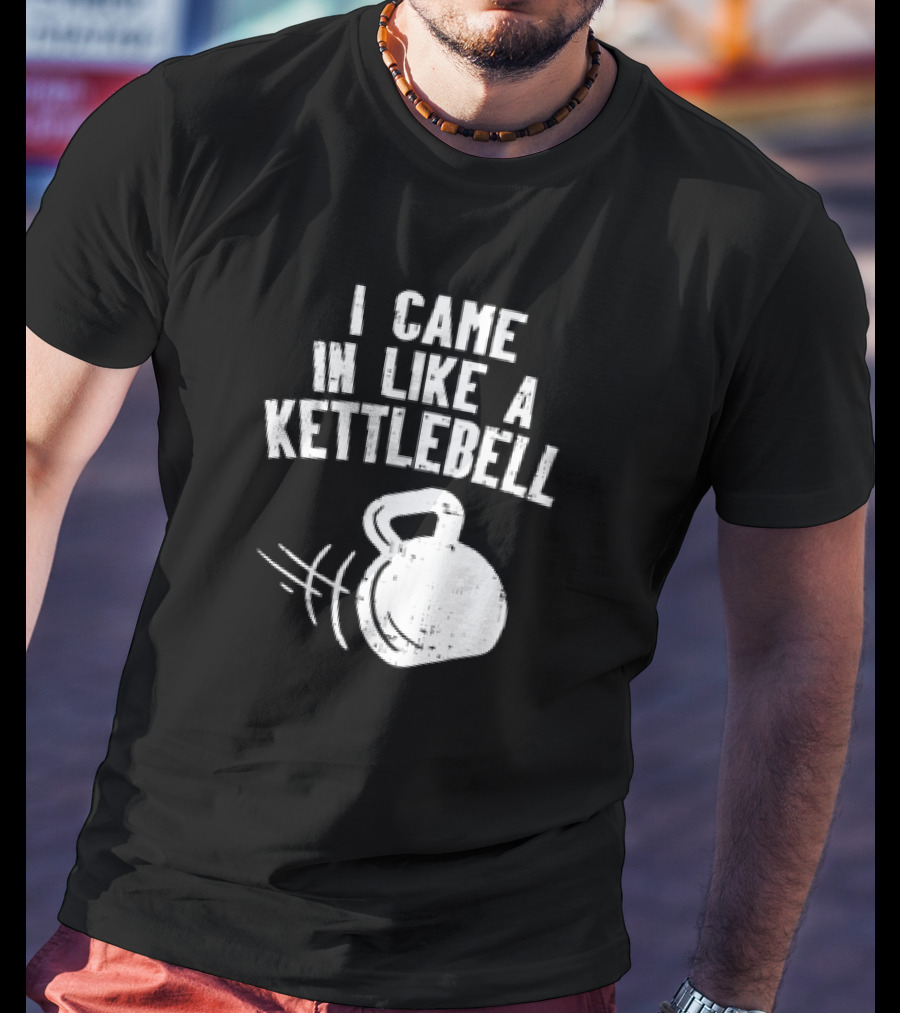 I Came In Like A Kettlebell Fitness Pun Workout Motivation T-Shirt