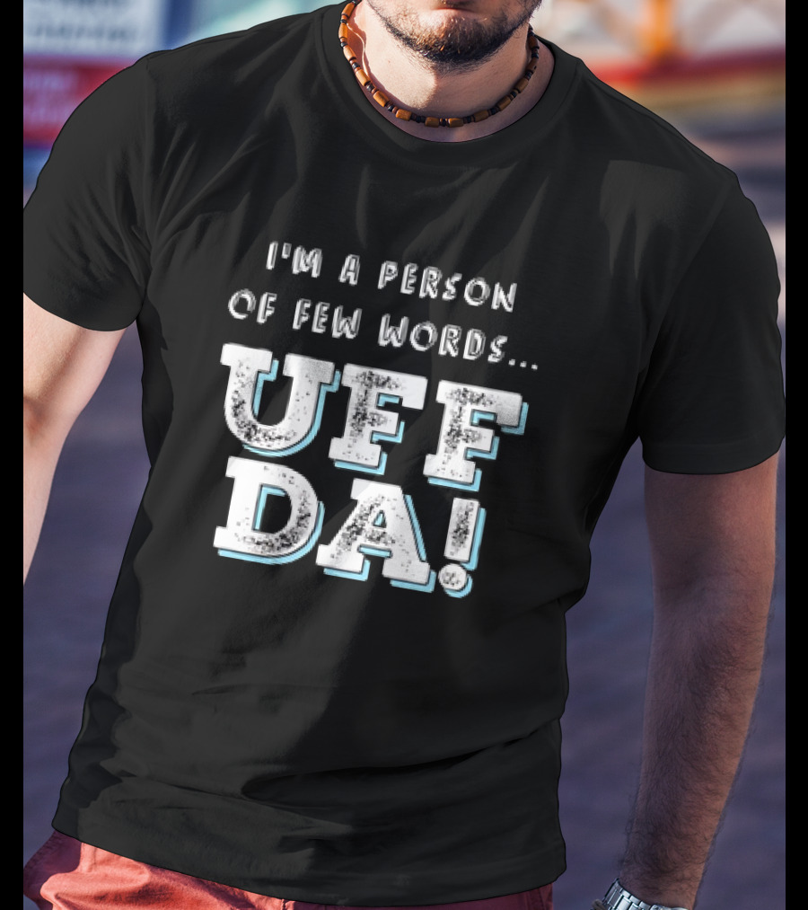 I’m A Person Of Few Words UFF DA T-Shirt