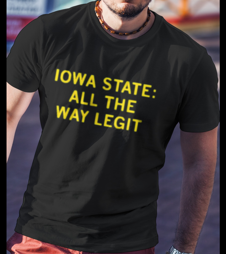 Iowa State All The Way Legit T-Shirt