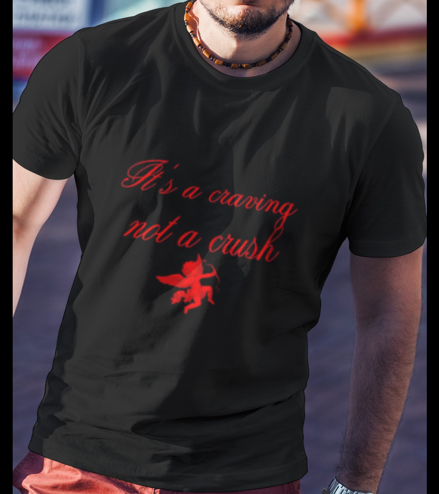 It’s A Craving Not A Crush Cupid T-Shirt