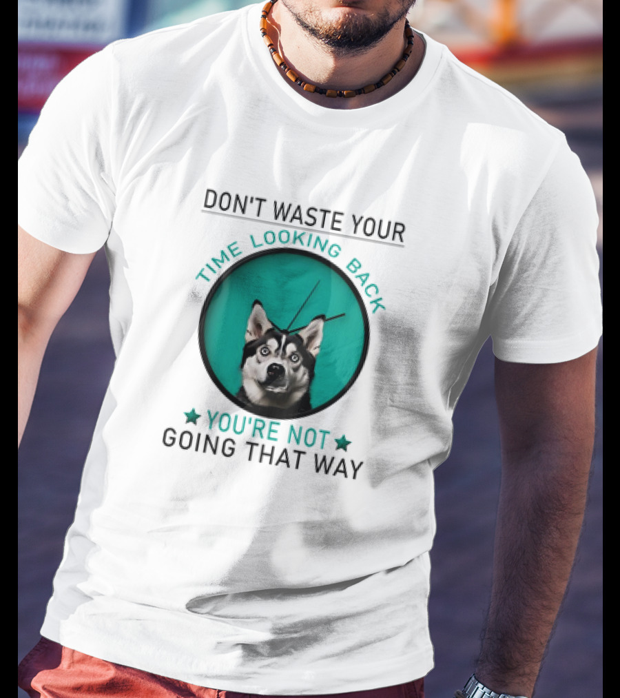 Don't Waste Your Time Looking Back You're Not Going That Way Husky Clock T-Shirt