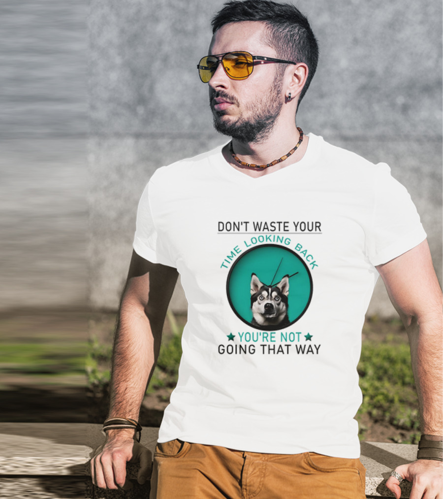 Don't Waste Your Time Looking Back You're Not Going That Way Husky Clock T-Shirt