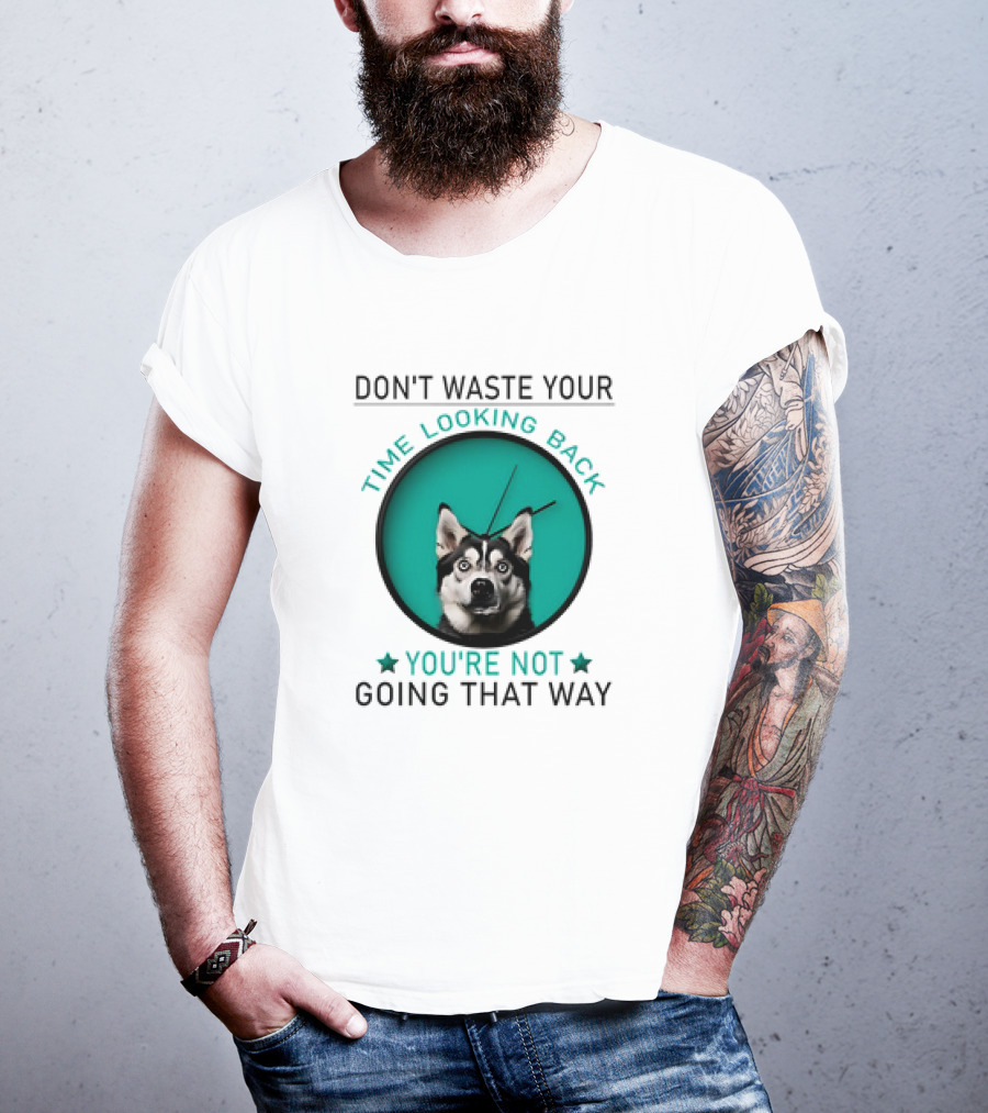 Don't Waste Your Time Looking Back You're Not Going That Way Husky Clock T-Shirt