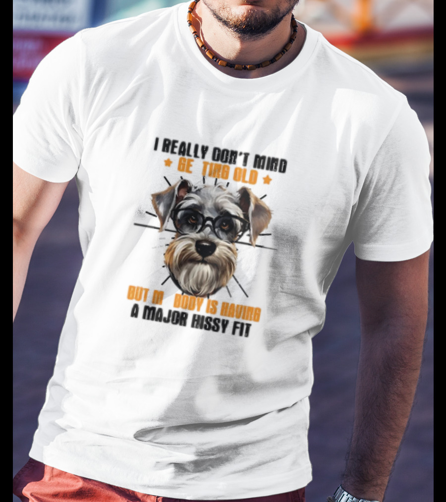 I Really Don’t Mind Getting Old But My Body Is Having A Major Hissy Fit Dog With Glasses T-Shirt