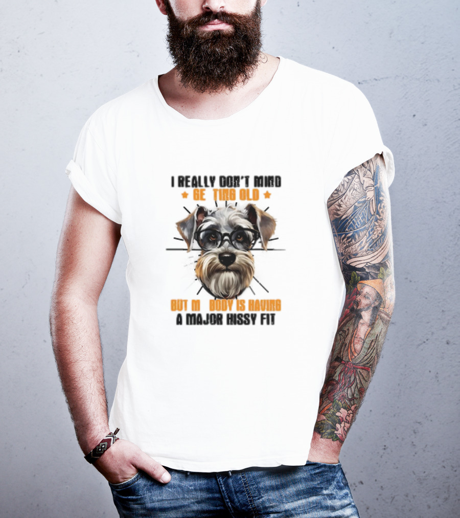 I Really Don’t Mind Getting Old But My Body Is Having A Major Hissy Fit Dog With Glasses T-Shirt